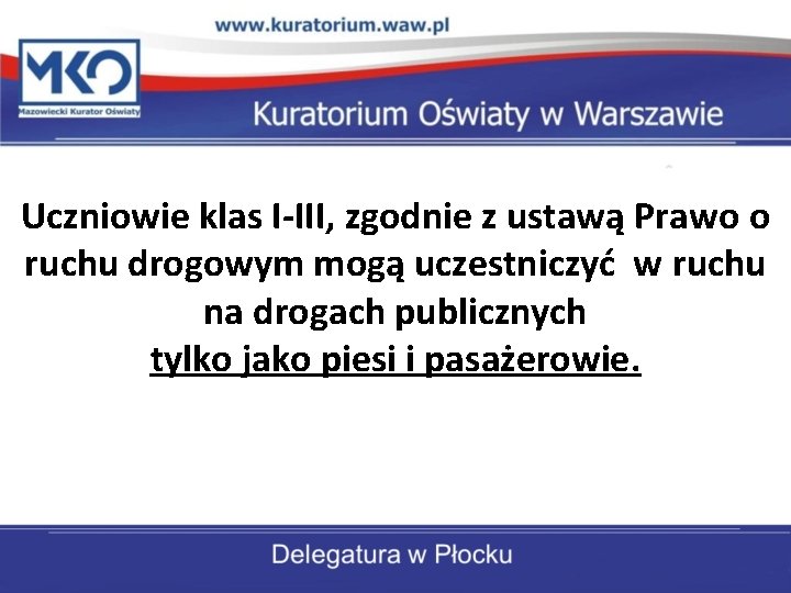 Uczniowie klas I-III, zgodnie z ustawą Prawo o ruchu drogowym mogą uczestniczyć w ruchu