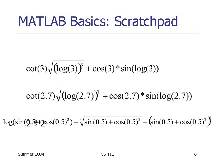 MATLAB Basics: Scratchpad 2*2 Summer 2004 CS 111 6 