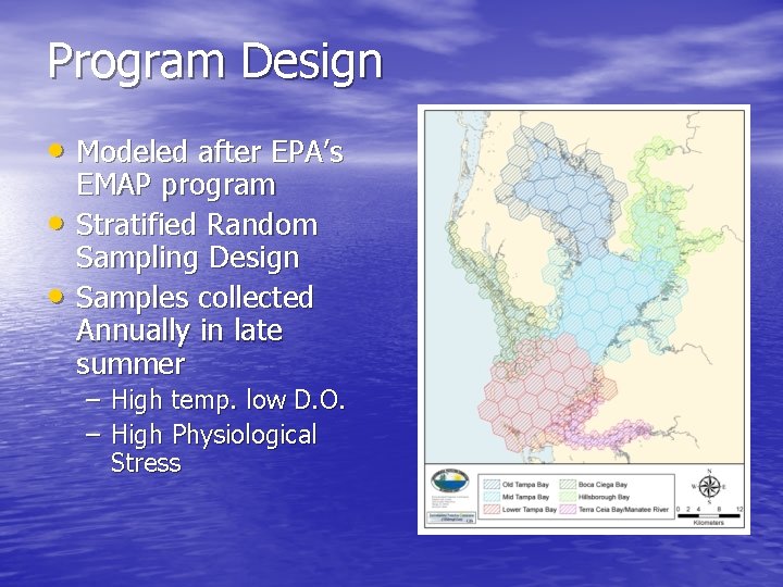 Program Design • Modeled after EPA’s • • EMAP program Stratified Random Sampling Design