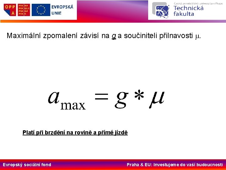 Maximální zpomalení závisí na g a součiniteli přilnavosti m. Platí při brzdění na rovině