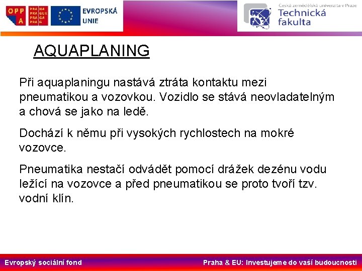 AQUAPLANING Při aquaplaningu nastává ztráta kontaktu mezi pneumatikou a vozovkou. Vozidlo se stává neovladatelným