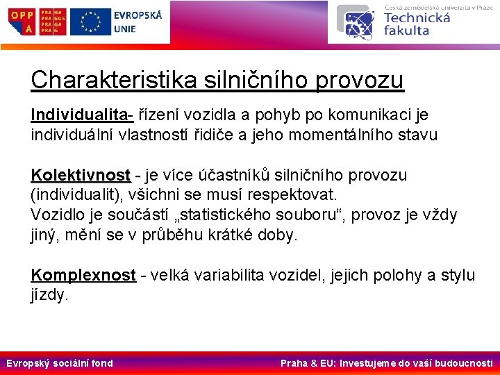 Charakteristika silničního provozu Individualita- řízení vozidla a pohyb po komunikaci je individuální vlastností řidiče