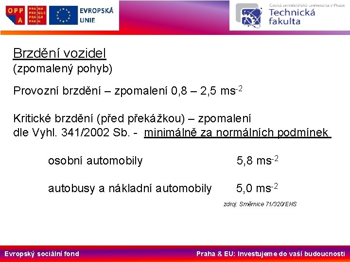 Brzdění vozidel (zpomalený pohyb) Provozní brzdění – zpomalení 0, 8 – 2, 5 ms-2