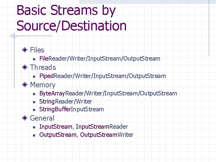Basic Streams by Source/Destination Files n File. Reader/Writer/Input. Stream/Output. Stream Threads n Piped. Reader/Writer/Input. Basic Streams by Source/Destination Files n File. Reader/Writer/Input. Stream/Output. Stream Threads n Piped. Reader/Writer/Input.