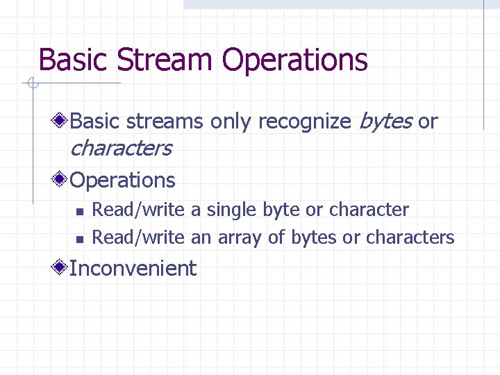 Basic Stream Operations Basic streams only recognize bytes or characters Operations n n Read/write Basic Stream Operations Basic streams only recognize bytes or characters Operations n n Read/write