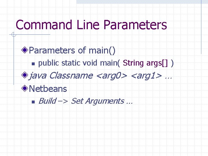 Command Line Parameters of main() n public static void main( String args[] ) java