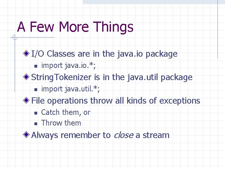 A Few More Things I/O Classes are in the java. io package n import A Few More Things I/O Classes are in the java. io package n import