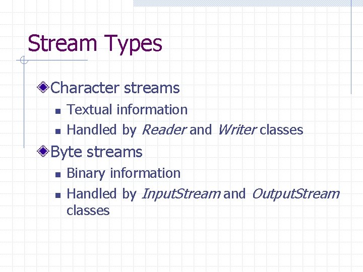 Stream Types Character streams n n Textual information Handled by Reader and Writer classes Stream Types Character streams n n Textual information Handled by Reader and Writer classes