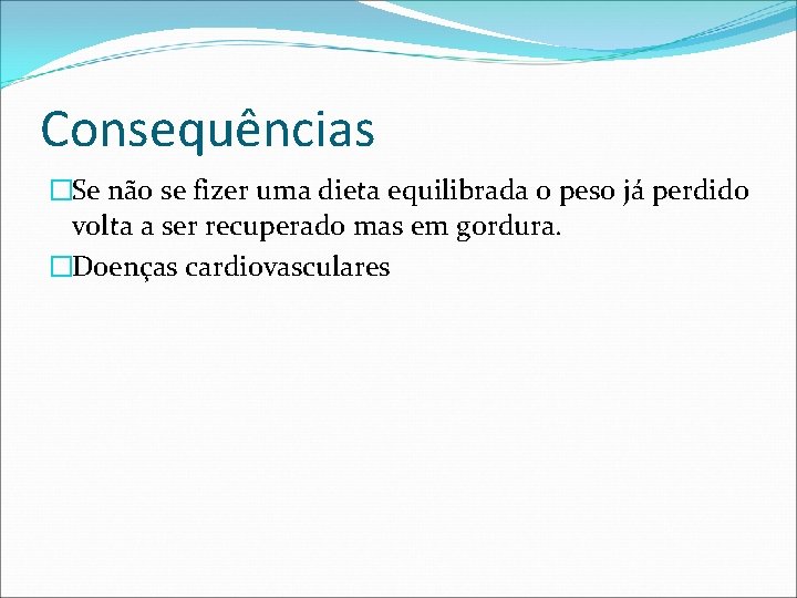 Consequências �Se não se fizer uma dieta equilibrada o peso já perdido volta a