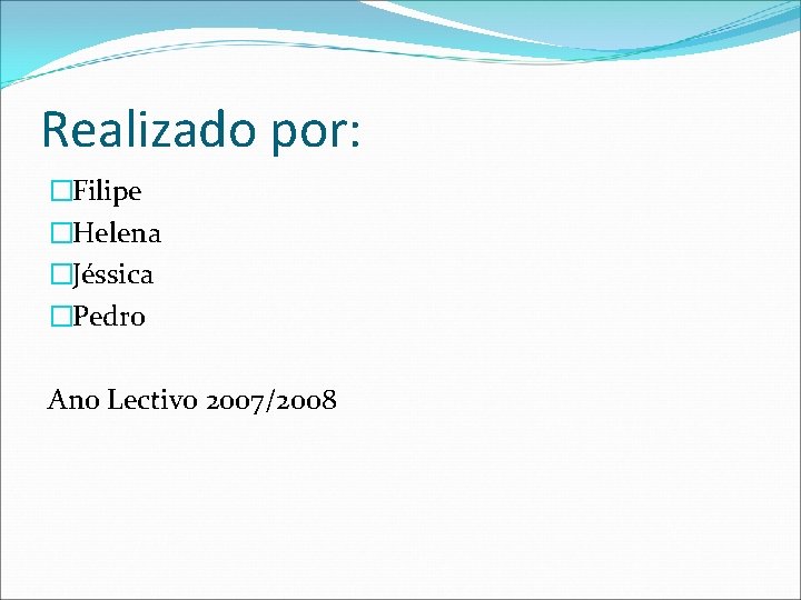 Realizado por: �Filipe �Helena �Jéssica �Pedro Ano Lectivo 2007/2008 