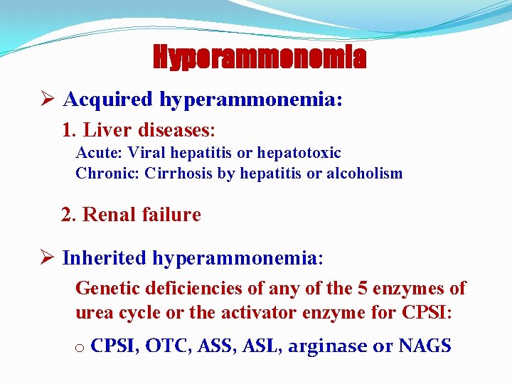 Hyperammonemia Ø Acquired hyperammonemia: 1. Liver diseases: Acute: Viral hepatitis or hepatotoxic Chronic: Cirrhosis