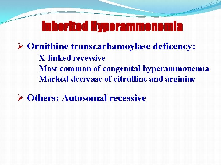 Inherited Hyperammonemia Ø Ornithine transcarbamoylase deficency: X-linked recessive Most common of congenital hyperammonemia Marked