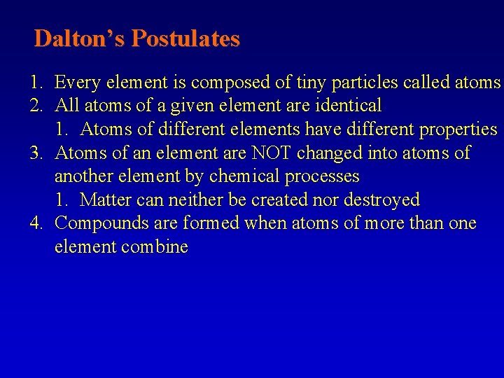 Dalton’s Postulates 1. Every element is composed of tiny particles called atoms 2. All
