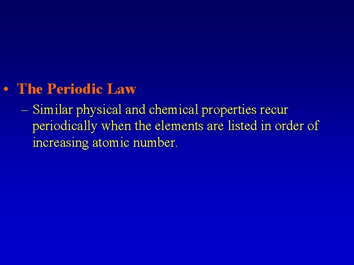  • The Periodic Law – Similar physical and chemical properties recur periodically when
