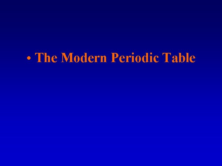  • The Modern Periodic Table 