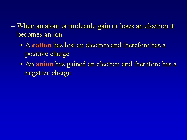 – When an atom or molecule gain or loses an electron it becomes an