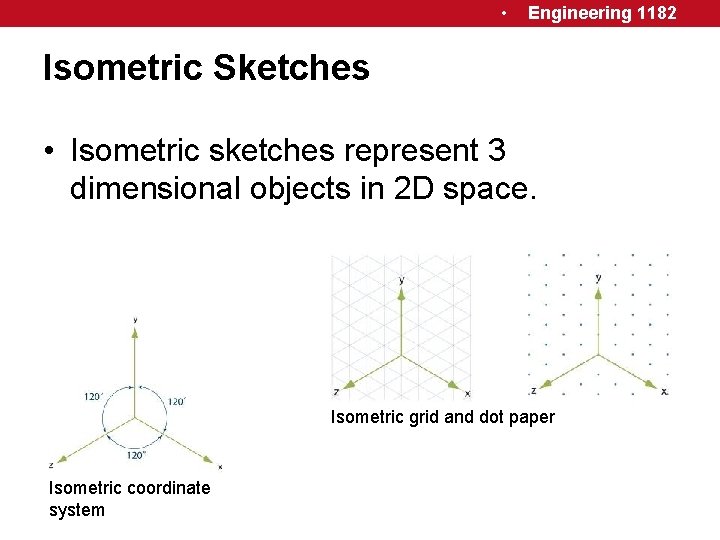  • Engineering 1182 Isometric Sketches • Isometric sketches represent 3 dimensional objects in
