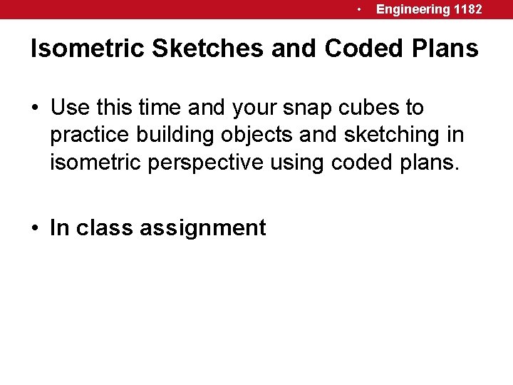 • Engineering 1182 Isometric Sketches and Coded Plans • Use this time and