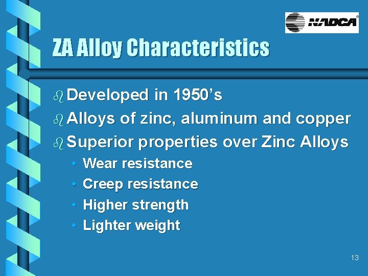 ZA Alloy Characteristics b Developed in 1950’s b Alloys of zinc, aluminum and copper