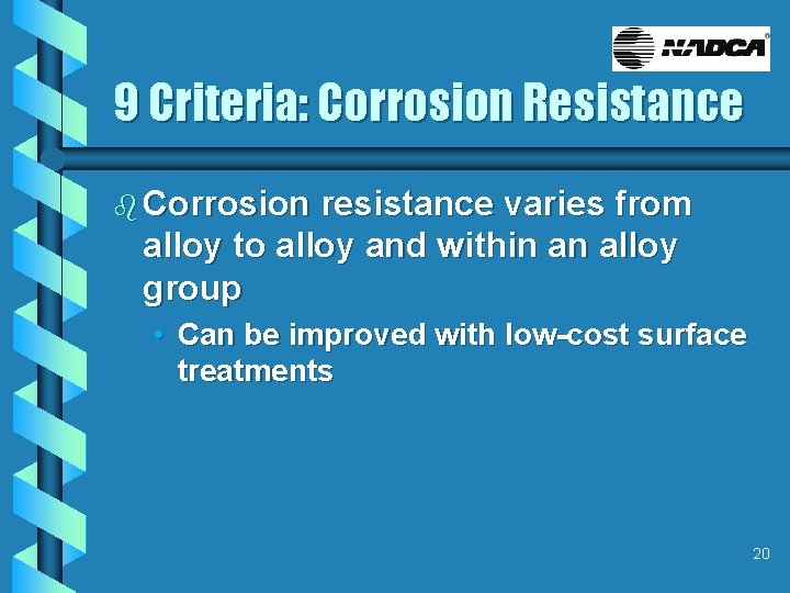 9 Criteria: Corrosion Resistance b Corrosion resistance varies from alloy to alloy and within