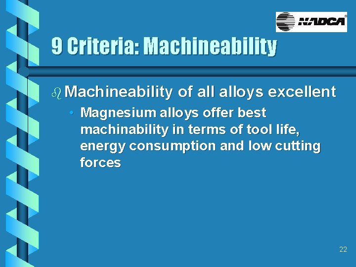 9 Criteria: Machineability b Machineability of alloys excellent • Magnesium alloys offer best machinability