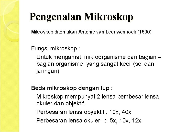 Pengenalan Mikroskop ditemukan Antonie van Leeuwenhoek (1600) Fungsi mikroskop : Untuk mengamati mikroorganisme dan