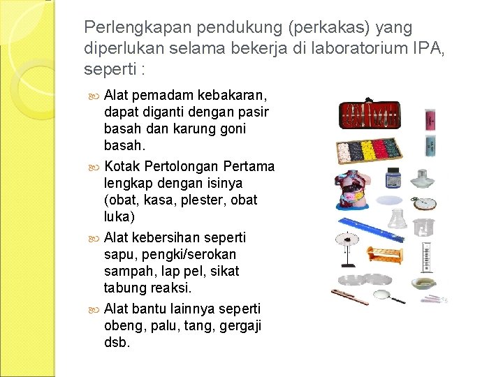 Perlengkapan pendukung (perkakas) yang diperlukan selama bekerja di laboratorium IPA, seperti : Alat pemadam