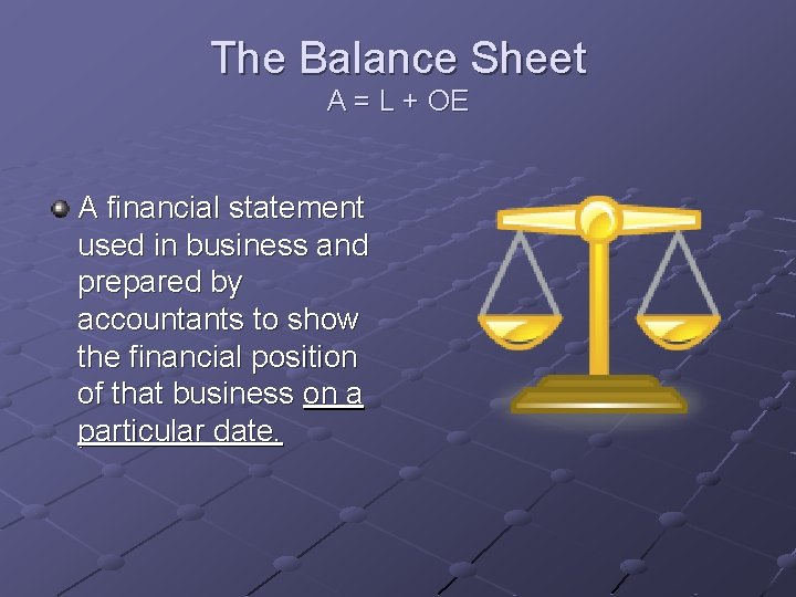 The Balance Sheet A = L + OE A financial statement used in business