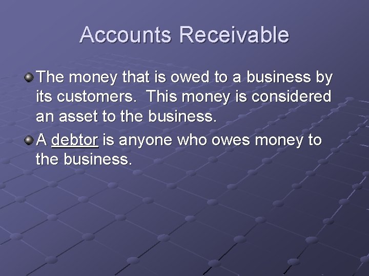 Accounts Receivable The money that is owed to a business by its customers. This