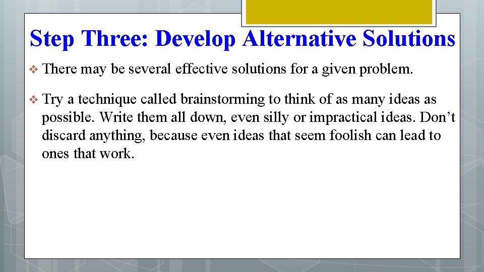 Step Three: Develop Alternative Solutions v There v Try may be several effective solutions