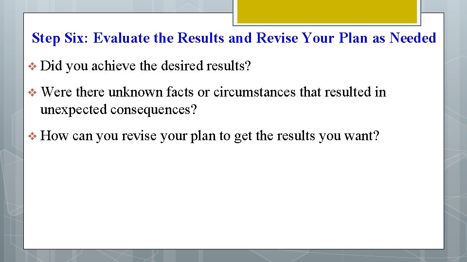 Step Six: Evaluate the Results and Revise Your Plan as Needed v Did you