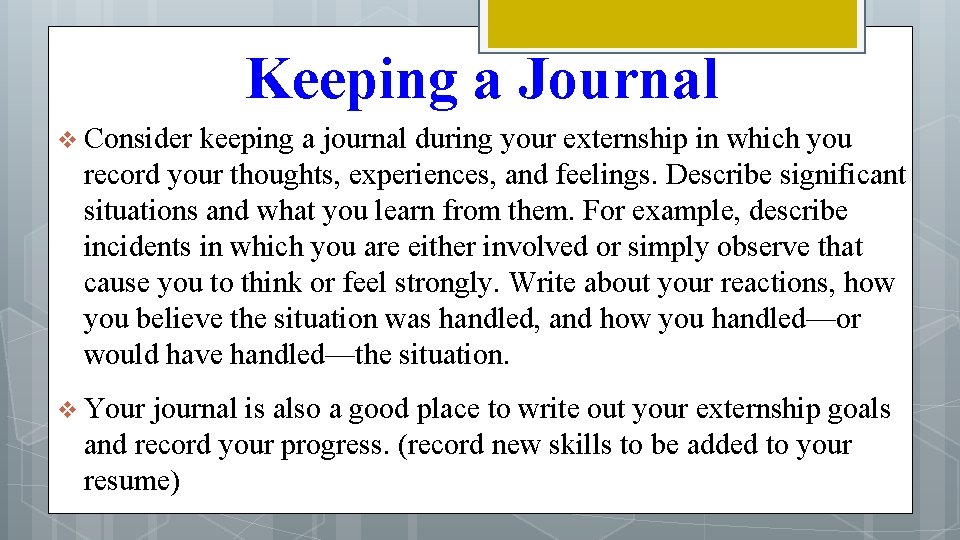 Keeping a Journal v Consider keeping a journal during your externship in which you