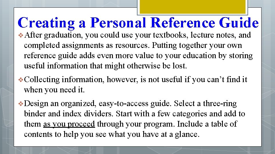 Creating a Personal Reference Guide v After graduation, you could use your textbooks, lecture