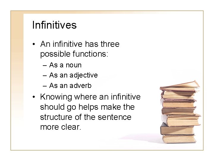 Infinitives • An infinitive has three possible functions: – As a noun – As