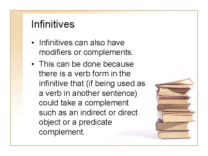 Infinitives • Infinitives can also have modifiers or complements. • This can be done