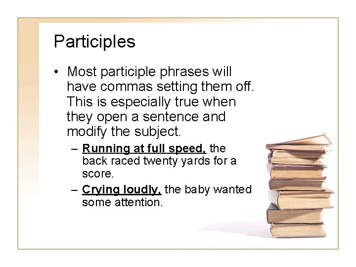 Participles • Most participle phrases will have commas setting them off. This is especially