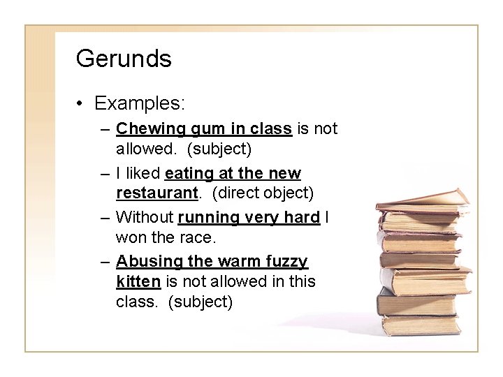 Gerunds • Examples: – Chewing gum in class is not allowed. (subject) – I