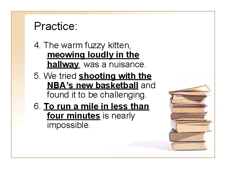 Practice: 4. The warm fuzzy kitten, meowing loudly in the hallway, was a nuisance.
