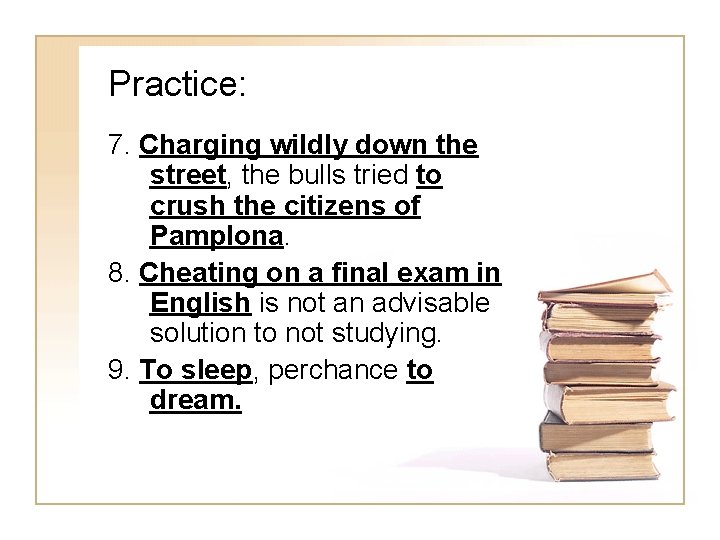 Practice: 7. Charging wildly down the street, the bulls tried to crush the citizens