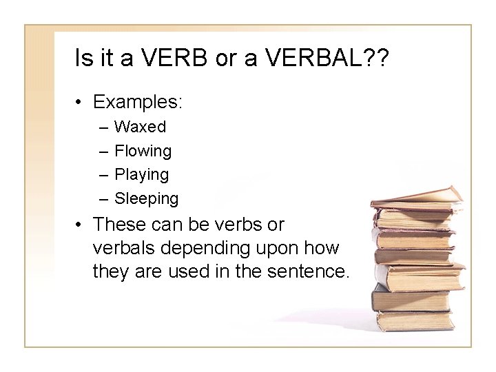 Is it a VERB or a VERBAL? ? • Examples: – – Waxed Flowing