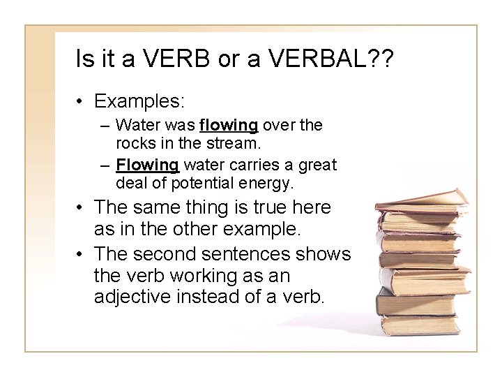 Is it a VERB or a VERBAL? ? • Examples: – Water was flowing