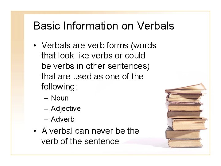 Basic Information on Verbals • Verbals are verb forms (words that look like verbs