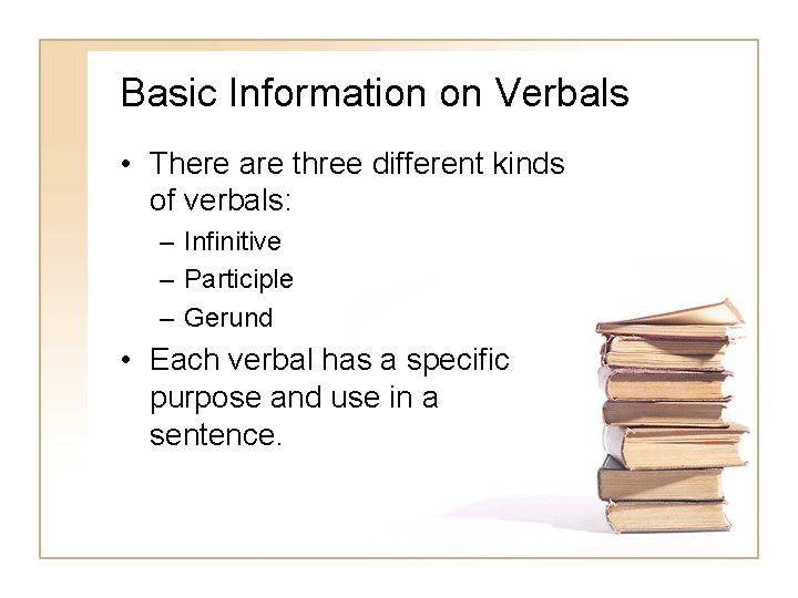 Basic Information on Verbals • There are three different kinds of verbals: – Infinitive