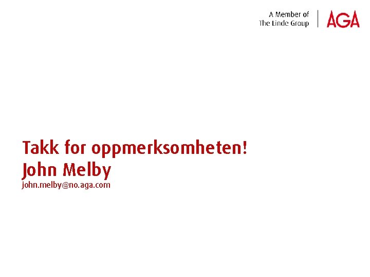 Takk for oppmerksomheten! John Melby john. melby@no. aga. com 