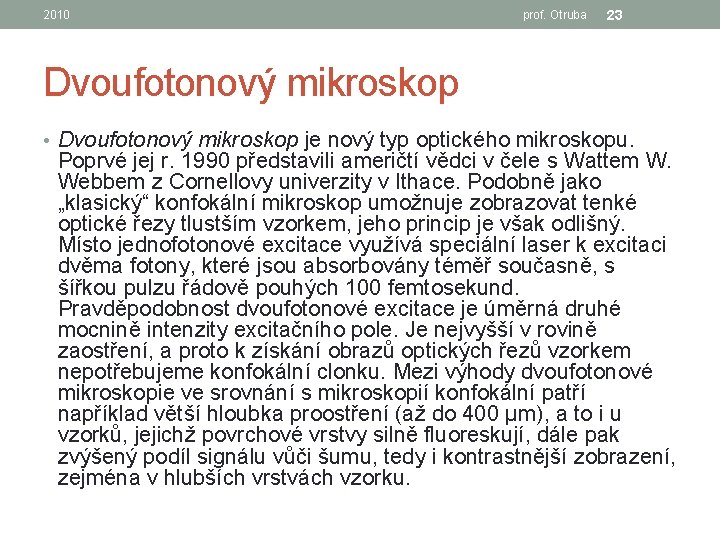 2010 prof. Otruba 23 Dvoufotonový mikroskop • Dvoufotonový mikroskop je nový typ optického mikroskopu.