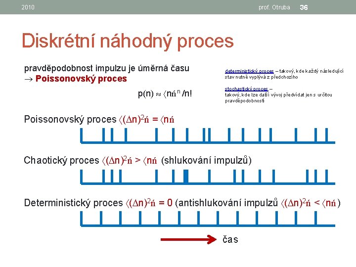 2010 prof. Otruba 36 Diskrétní náhodný proces pravděpodobnost impulzu je úměrná času ® Poissonovský