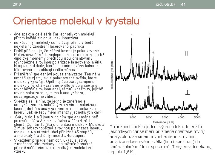 2010 prof. Otruba 41 Orientace molekul v krystalu • dvě spektra celé série čar