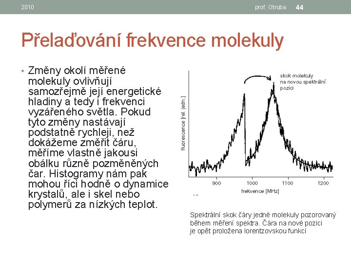 2010 prof. Otruba 44 Přelaďování frekvence molekuly • Změny okolí měřené molekuly ovlivňují samozřejmě