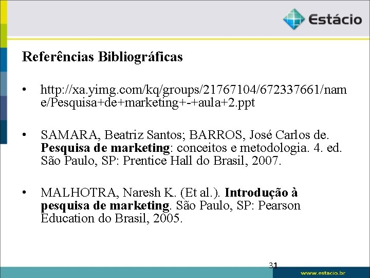 Referências Bibliográficas • http: //xa. yimg. com/kq/groups/21767104/672337661/nam e/Pesquisa+de+marketing+-+aula+2. ppt • SAMARA, Beatriz Santos; BARROS,