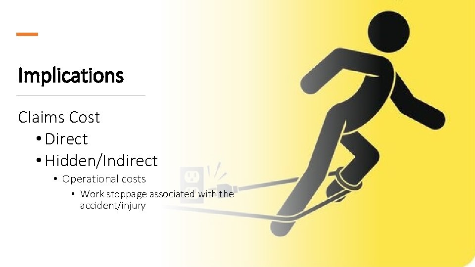 Implications Claims Cost • Direct • Hidden/Indirect • Operational costs • Work stoppage associated